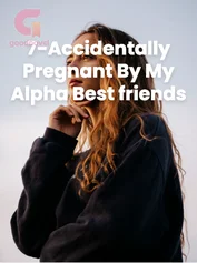 7-Accidentally Pregnant By My Alpha Best friends