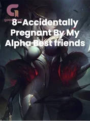 8-Accidentally Pregnant By My Alpha Best friends