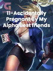 11-Accidentally Pregnant By My Alpha Best friends